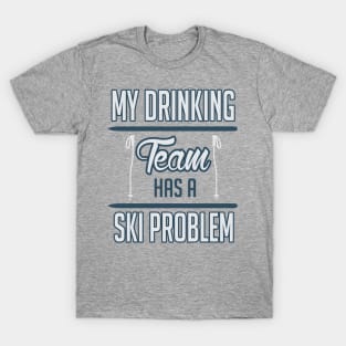 My drinking Team has a ski problem T-Shirt